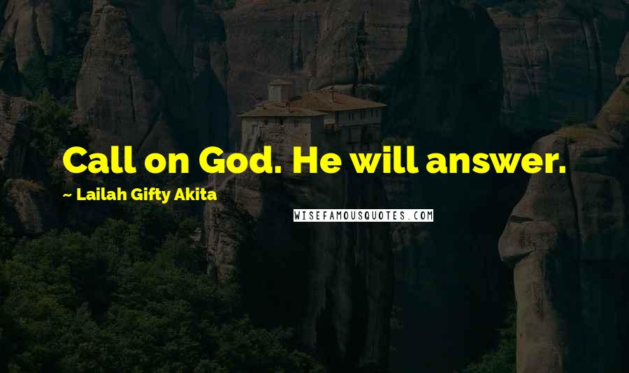 Lailah Gifty Akita Quotes: Call on God. He will answer.