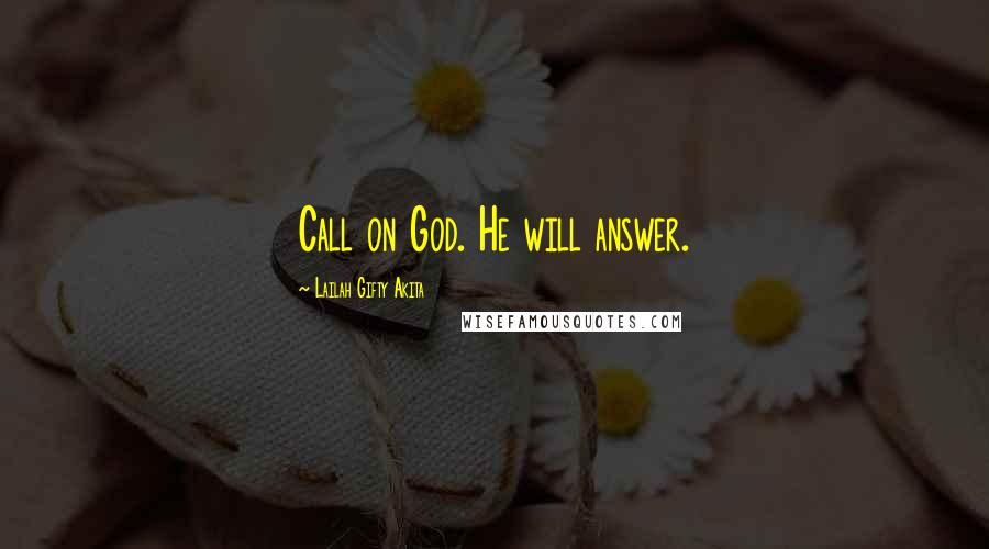 Lailah Gifty Akita Quotes: Call on God. He will answer.