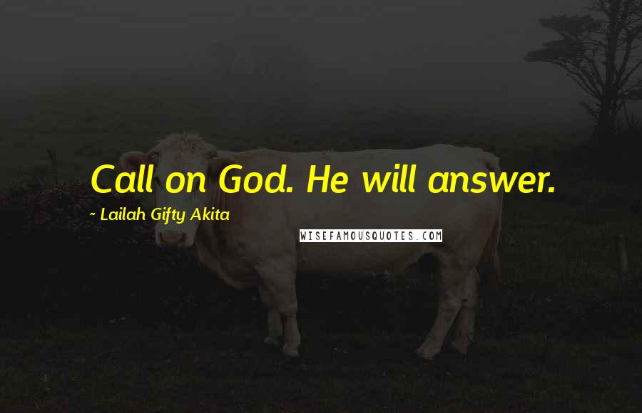 Lailah Gifty Akita Quotes: Call on God. He will answer.