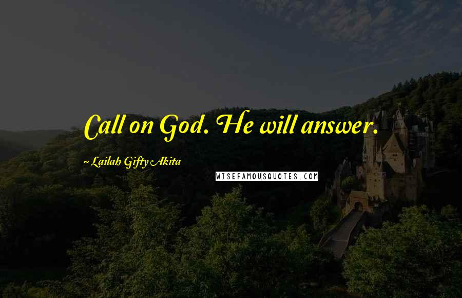 Lailah Gifty Akita Quotes: Call on God. He will answer.