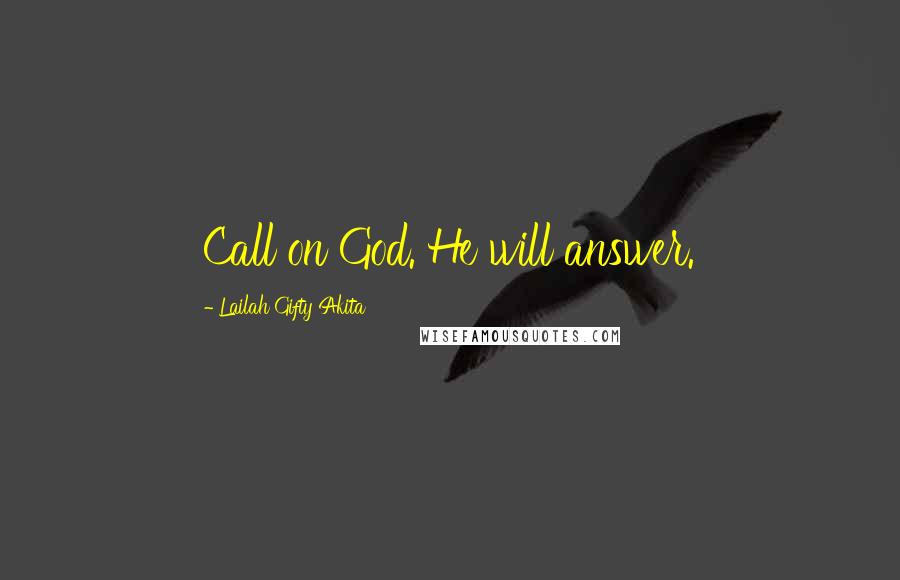 Lailah Gifty Akita Quotes: Call on God. He will answer.