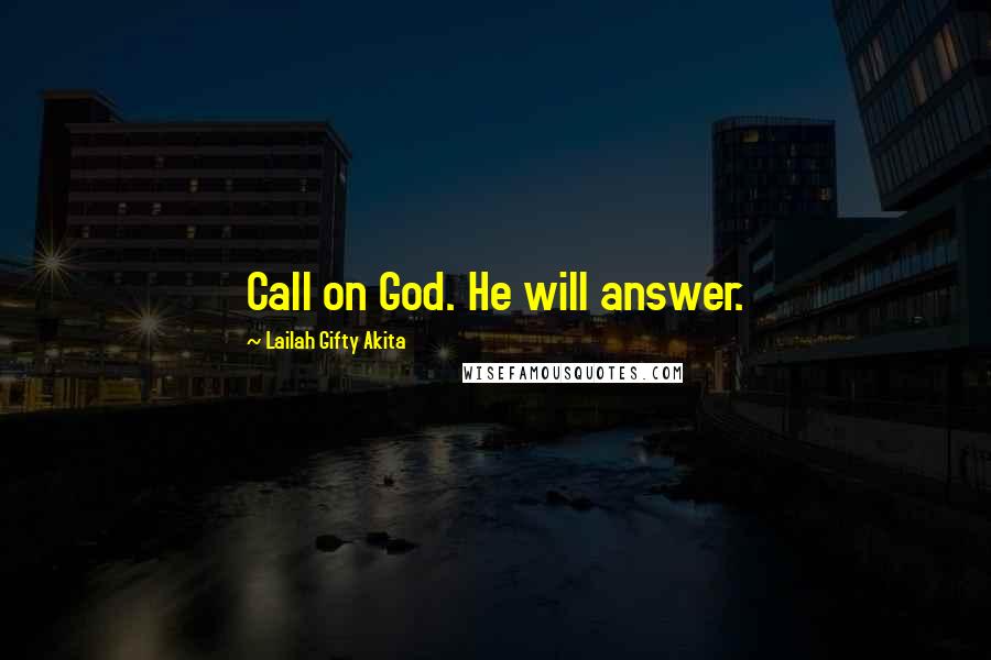 Lailah Gifty Akita Quotes: Call on God. He will answer.