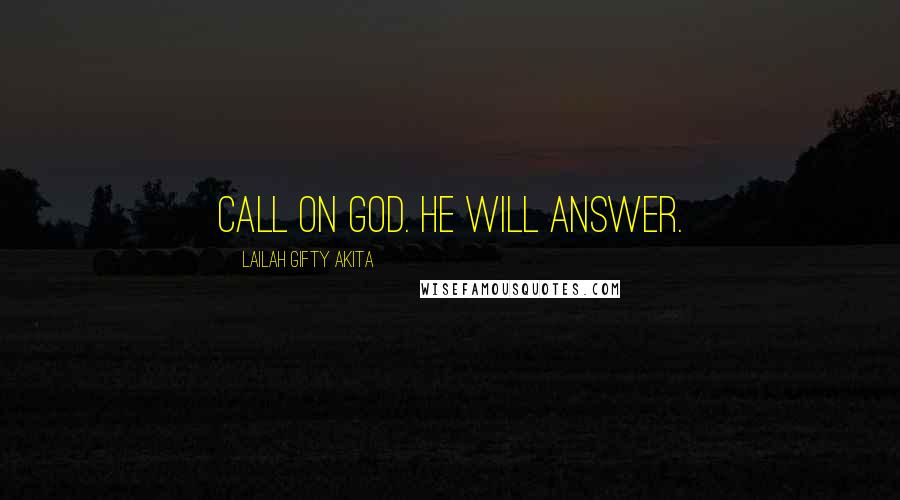 Lailah Gifty Akita Quotes: Call on God. He will answer.