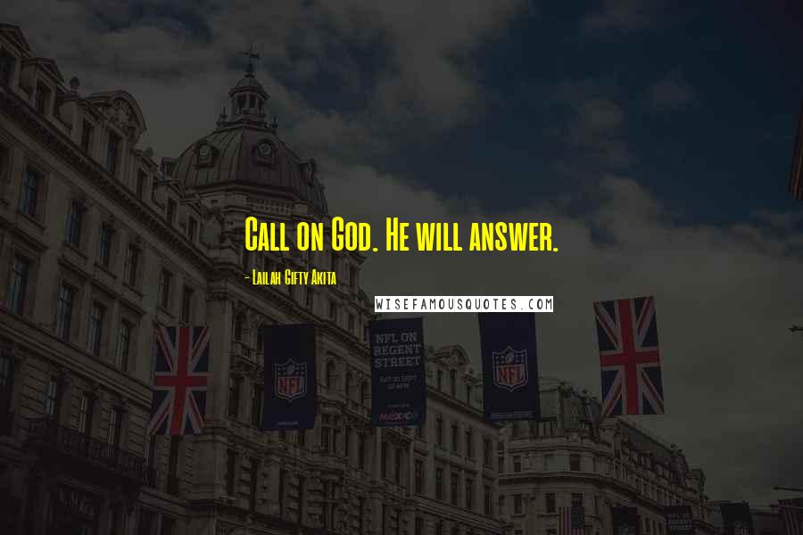 Lailah Gifty Akita Quotes: Call on God. He will answer.