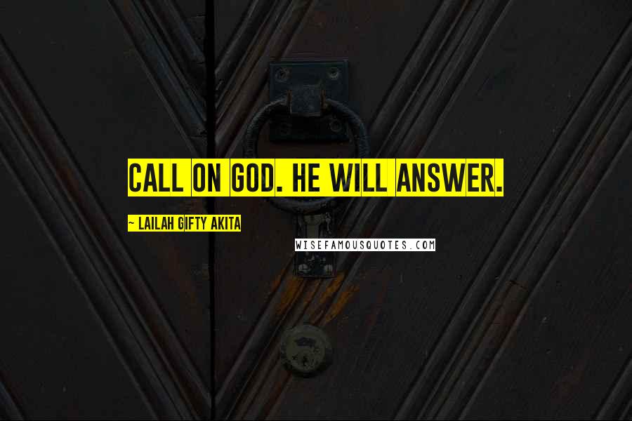 Lailah Gifty Akita Quotes: Call on God. He will answer.