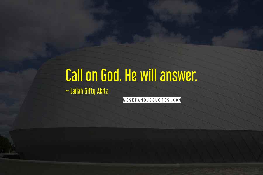 Lailah Gifty Akita Quotes: Call on God. He will answer.