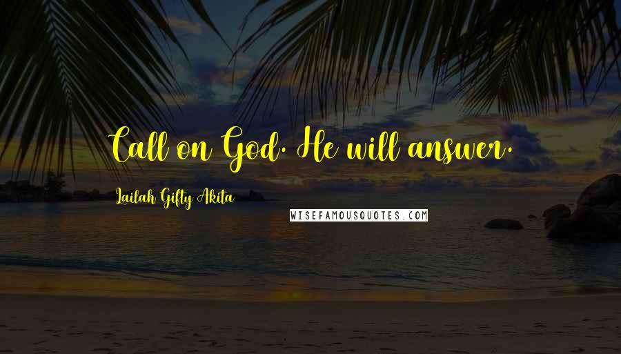 Lailah Gifty Akita Quotes: Call on God. He will answer.