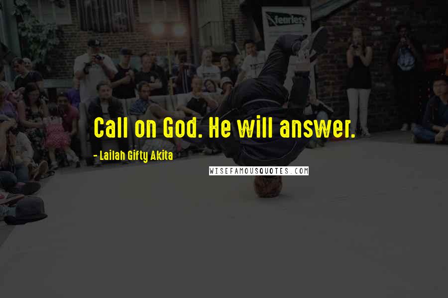 Lailah Gifty Akita Quotes: Call on God. He will answer.