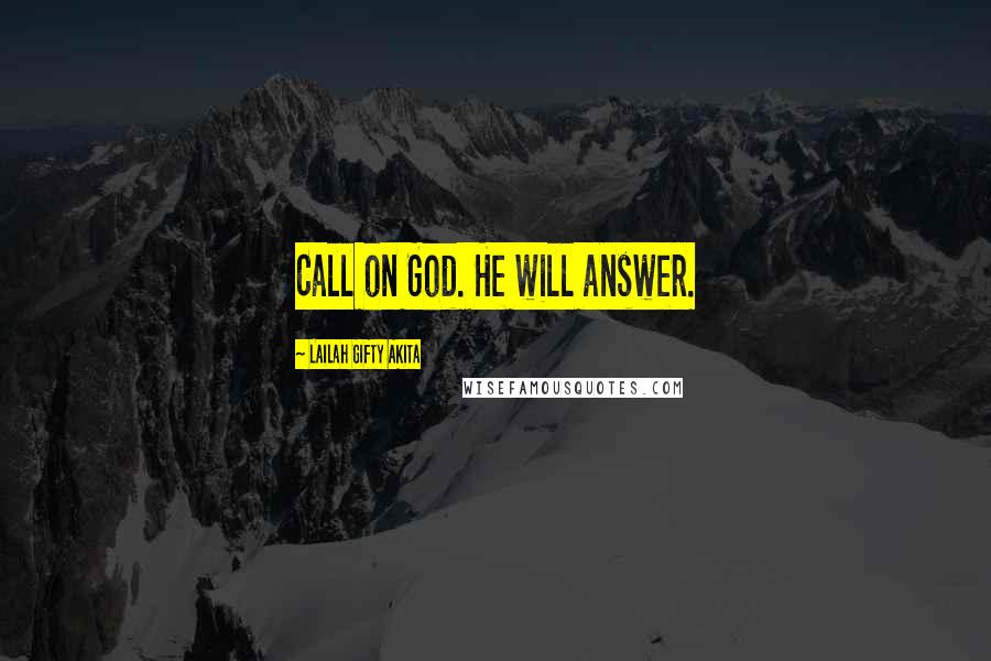 Lailah Gifty Akita Quotes: Call on God. He will answer.