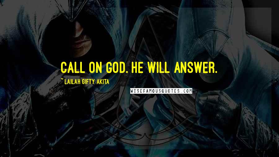 Lailah Gifty Akita Quotes: Call on God. He will answer.