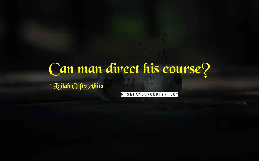 Lailah Gifty Akita Quotes: Can man direct his course?