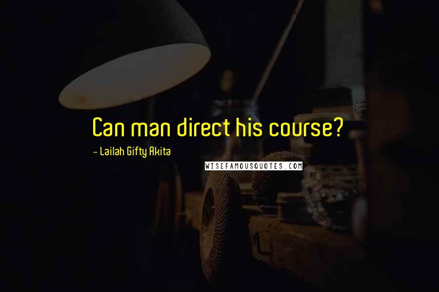 Lailah Gifty Akita Quotes: Can man direct his course?