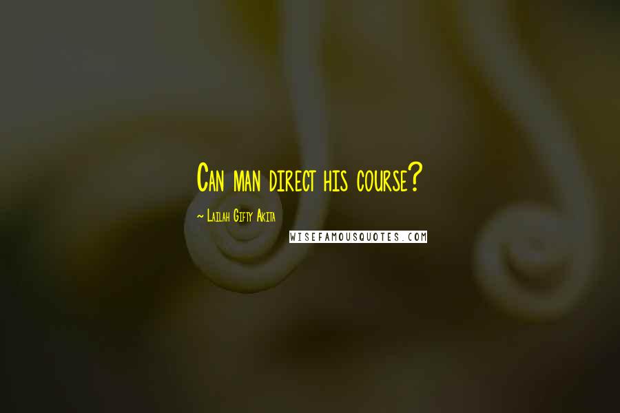 Lailah Gifty Akita Quotes: Can man direct his course?