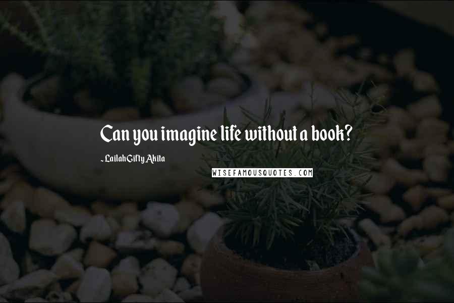 Lailah Gifty Akita Quotes: Can you imagine life without a book?