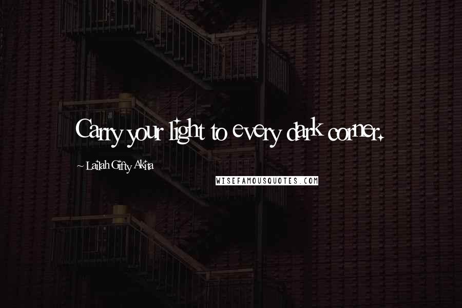 Lailah Gifty Akita Quotes: Carry your light to every dark corner.