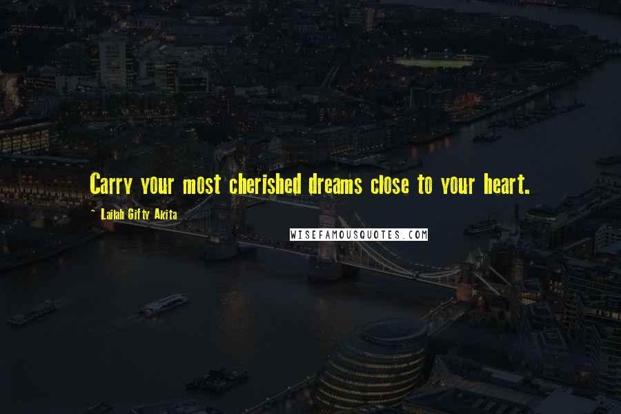 Lailah Gifty Akita Quotes: Carry your most cherished dreams close to your heart.