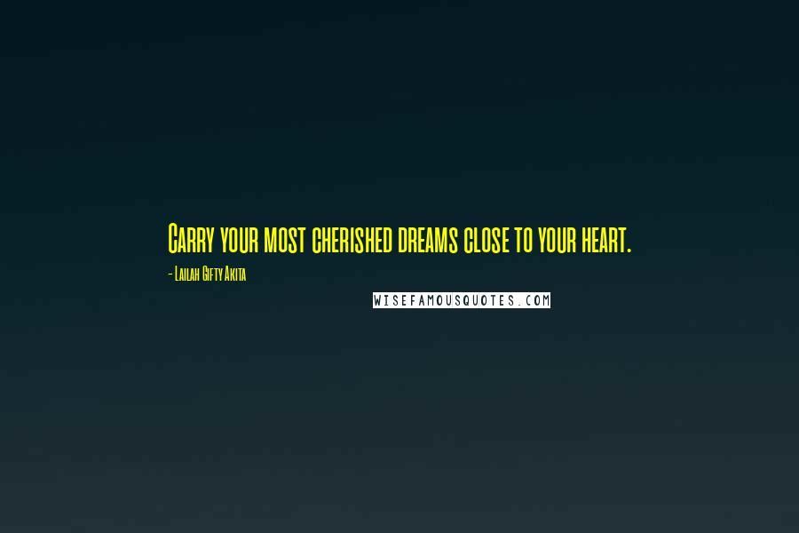 Lailah Gifty Akita Quotes: Carry your most cherished dreams close to your heart.