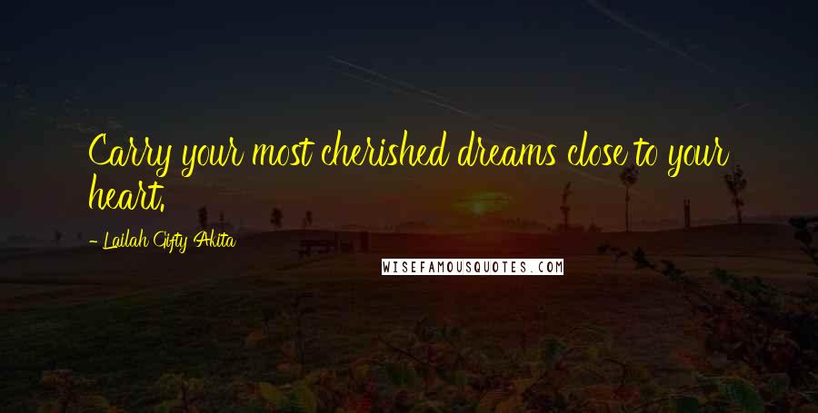 Lailah Gifty Akita Quotes: Carry your most cherished dreams close to your heart.