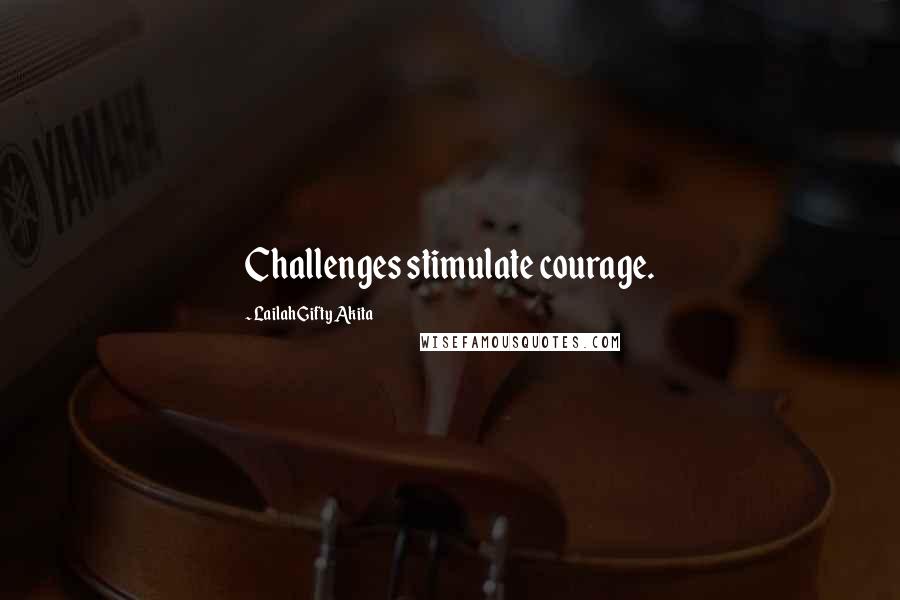 Lailah Gifty Akita Quotes: Challenges stimulate courage.