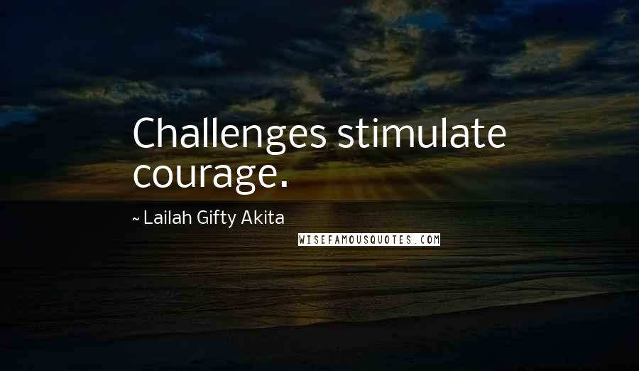 Lailah Gifty Akita Quotes: Challenges stimulate courage.