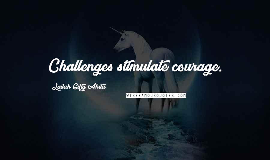 Lailah Gifty Akita Quotes: Challenges stimulate courage.