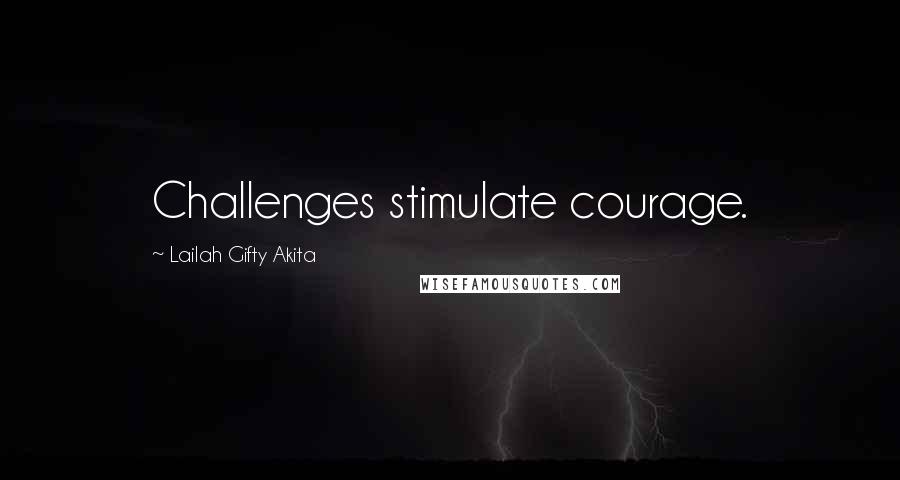 Lailah Gifty Akita Quotes: Challenges stimulate courage.