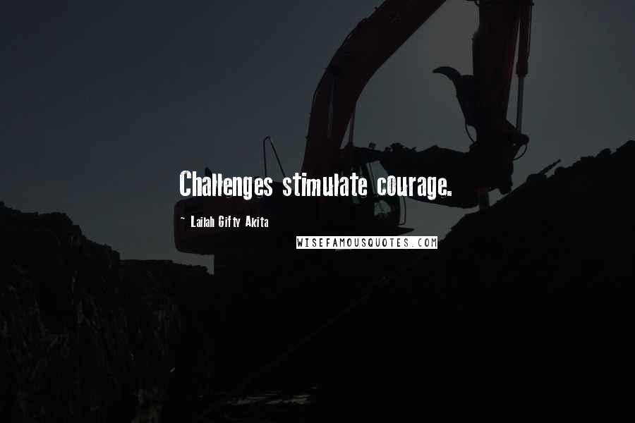 Lailah Gifty Akita Quotes: Challenges stimulate courage.