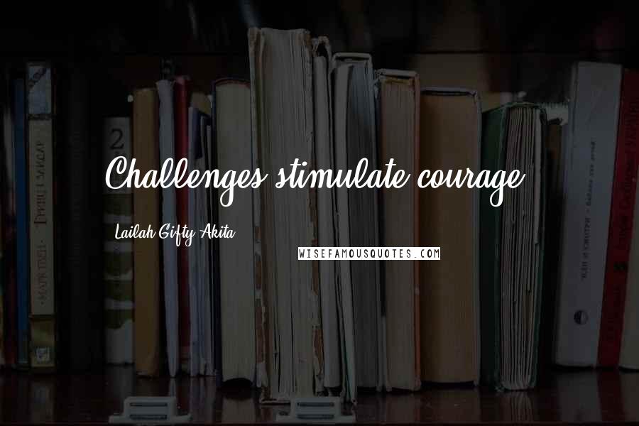 Lailah Gifty Akita Quotes: Challenges stimulate courage.