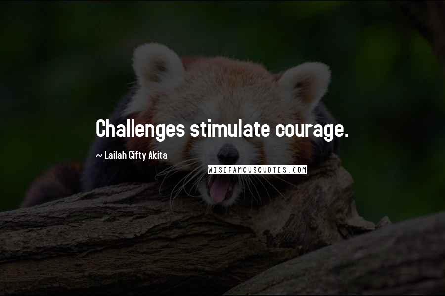 Lailah Gifty Akita Quotes: Challenges stimulate courage.