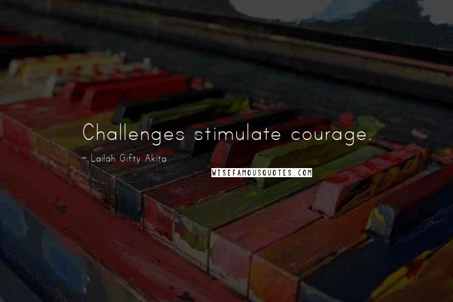 Lailah Gifty Akita Quotes: Challenges stimulate courage.