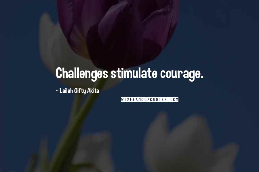 Lailah Gifty Akita Quotes: Challenges stimulate courage.