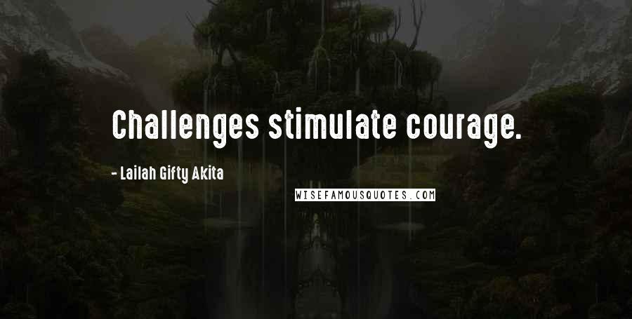 Lailah Gifty Akita Quotes: Challenges stimulate courage.