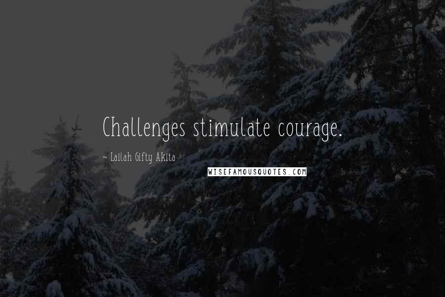 Lailah Gifty Akita Quotes: Challenges stimulate courage.