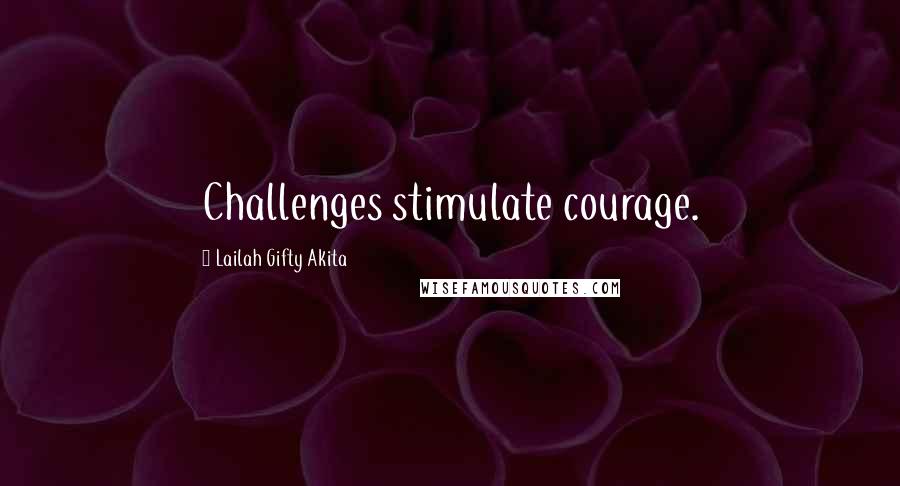 Lailah Gifty Akita Quotes: Challenges stimulate courage.