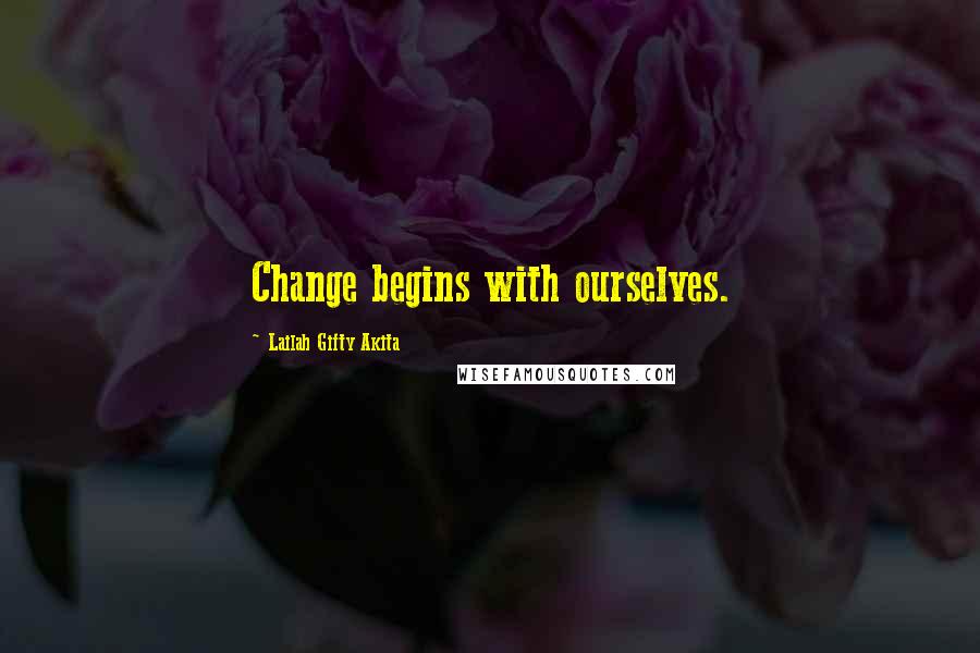 Lailah Gifty Akita Quotes: Change begins with ourselves.