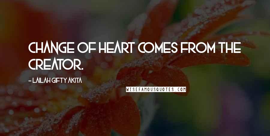 Lailah Gifty Akita Quotes: Change of heart comes from the Creator.