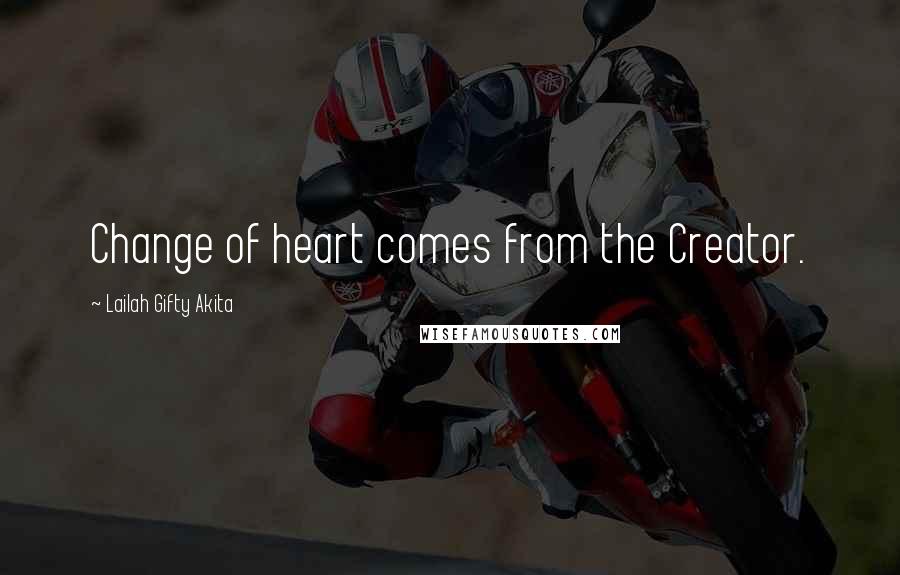 Lailah Gifty Akita Quotes: Change of heart comes from the Creator.