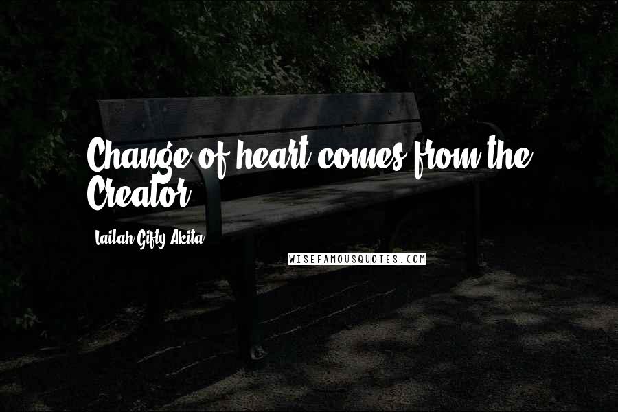 Lailah Gifty Akita Quotes: Change of heart comes from the Creator.