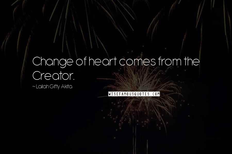 Lailah Gifty Akita Quotes: Change of heart comes from the Creator.