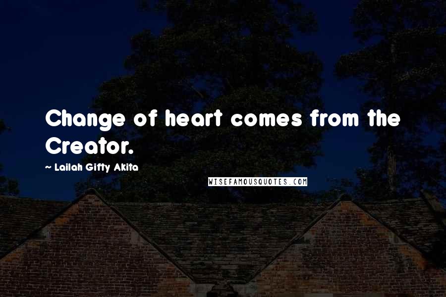 Lailah Gifty Akita Quotes: Change of heart comes from the Creator.