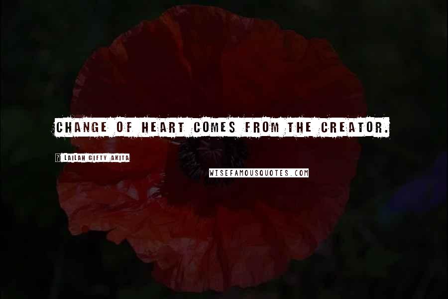 Lailah Gifty Akita Quotes: Change of heart comes from the Creator.