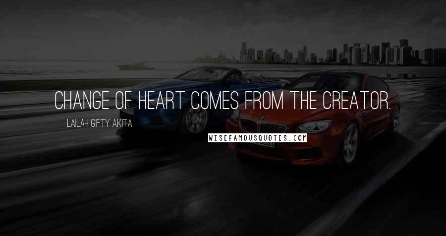 Lailah Gifty Akita Quotes: Change of heart comes from the Creator.