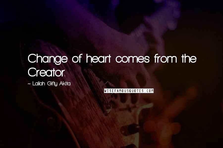 Lailah Gifty Akita Quotes: Change of heart comes from the Creator.