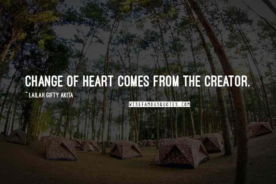 Lailah Gifty Akita Quotes: Change of heart comes from the Creator.