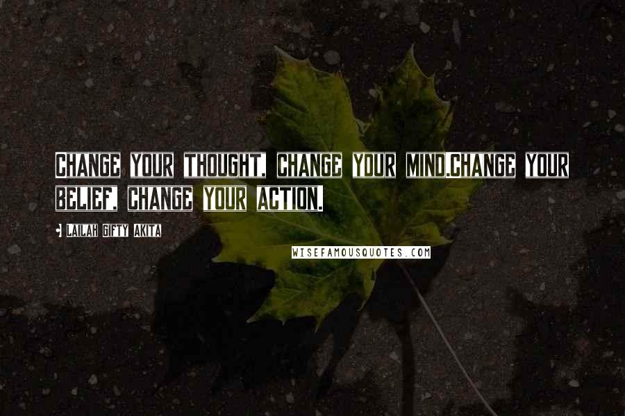 Lailah Gifty Akita Quotes: Change your thought, change your mind.Change your belief, change your action.