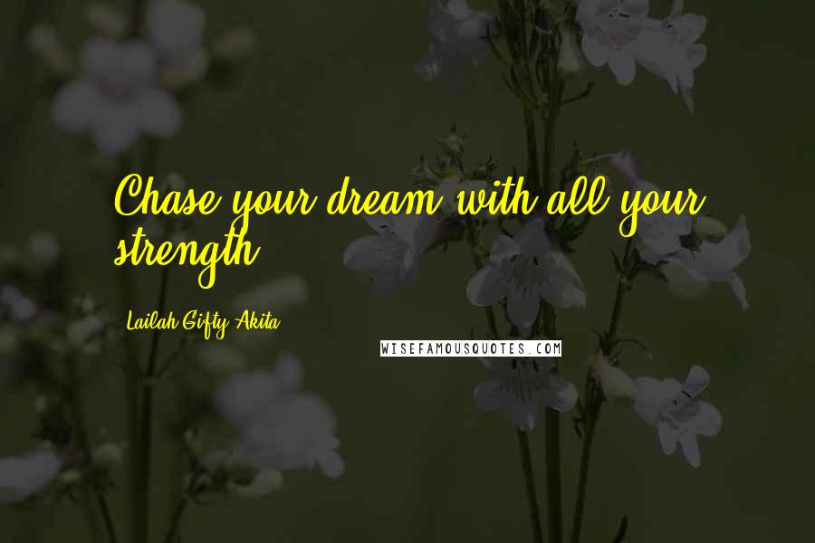 Lailah Gifty Akita Quotes: Chase your dream with all your strength.