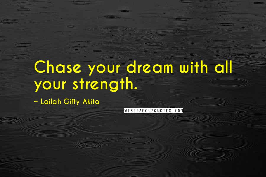 Lailah Gifty Akita Quotes: Chase your dream with all your strength.