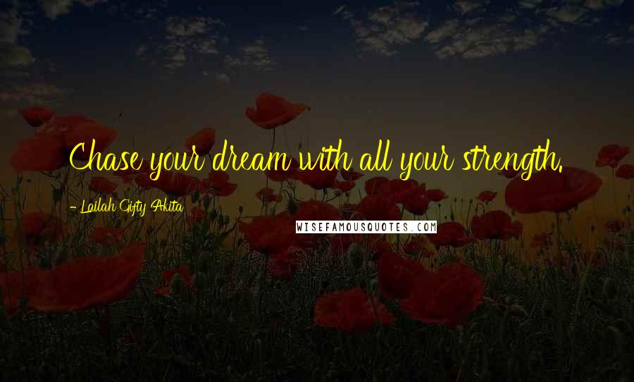 Lailah Gifty Akita Quotes: Chase your dream with all your strength.