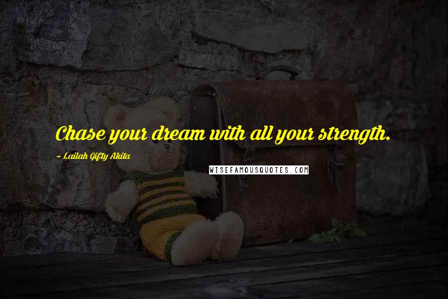 Lailah Gifty Akita Quotes: Chase your dream with all your strength.