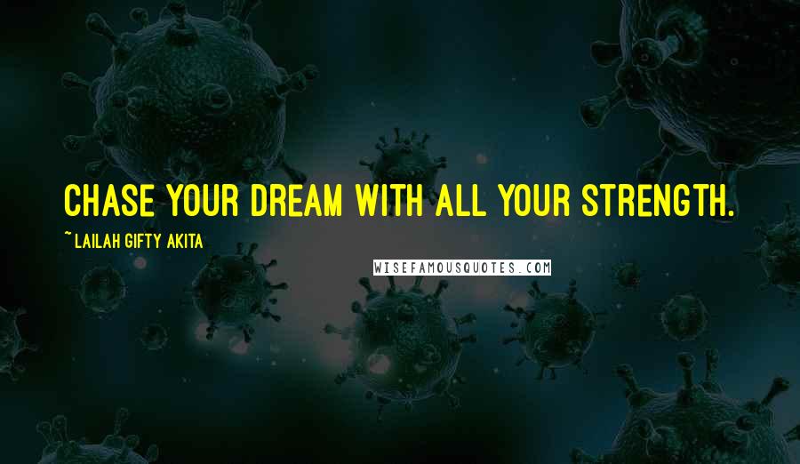 Lailah Gifty Akita Quotes: Chase your dream with all your strength.